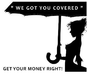 WE GOT YOU COVERED!" GET YOUR MONEY RIGHT!