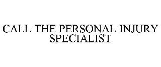 CALL THE PERSONAL INJURY SPECIALIST