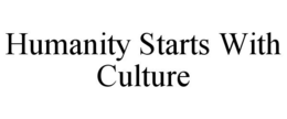 HUMANITY STARTS WITH CULTURE