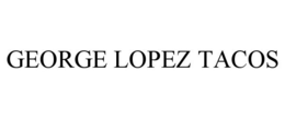 GEORGE LOPEZ TACOS