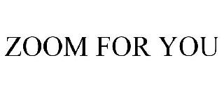 ZOOM FOR YOU