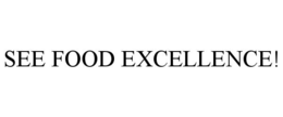 SEE FOOD EXCELLENCE!