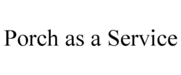 PORCH AS A SERVICE