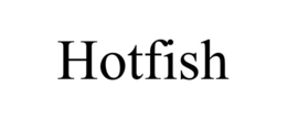 HOTFISH