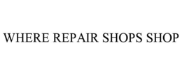 WHERE REPAIR SHOPS SHOP