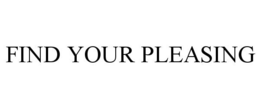 FIND YOUR PLEASING