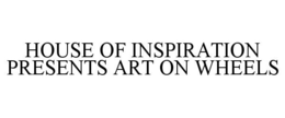 HOUSE OF INSPIRATION PRESENTS ART ON WHEELS