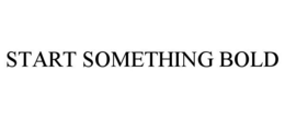 START SOMETHING BOLD