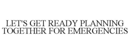 LET'S GET READY PLANNING TOGETHER FOR EMERGENCIES