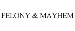 FELONY & MAYHEM
