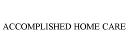 ACCOMPLISHED HOME CARE