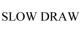 SLOW DRAW