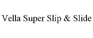 VELLA SUPER SLIP & SLIDE