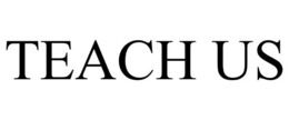 TEACH US
