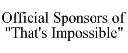 OFFICIAL SPONSORS OF "THAT'S IMPOSSIBLE"