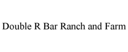 DOUBLE R BAR RANCH AND FARM