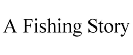 A FISHING STORY