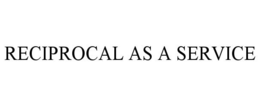 RECIPROCAL AS A SERVICE