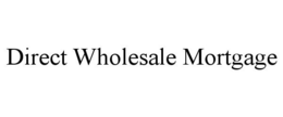 DIRECT WHOLESALE MORTGAGE
