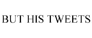 BUT HIS TWEETS