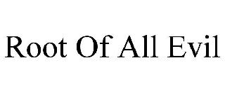ROOT OF ALL EVIL