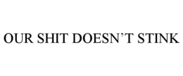OUR SHIT DOESN'T STINK