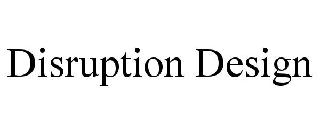 DISRUPTION DESIGN
