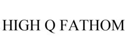 HIGH Q FATHOM