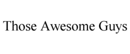 THOSE AWESOME GUYS