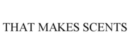 THAT MAKES SCENTS