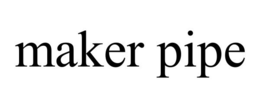 MAKER PIPE