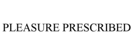 PLEASURE PRESCRIBED