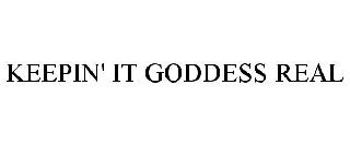 KEEPIN' IT GODDESS REAL