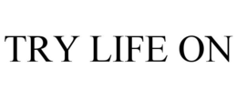 TRY LIFE ON