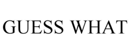 GUESS WHAT