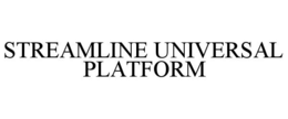 STREAMLINE UNIVERSAL PLATFORM