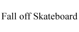 FALL OFF SKATEBOARD