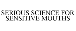 SERIOUS SCIENCE FOR SENSITIVE MOUTHS