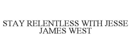 STAY RELENTLESS WITH JESSE JAMES WEST