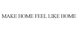 MAKE HOME FEEL LIKE HOME