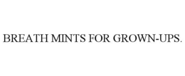 BREATH MINTS FOR GROWN-UPS.