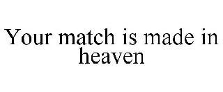 YOUR MATCH IS MADE IN HEAVEN