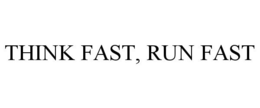 THINK FAST, RUN FAST