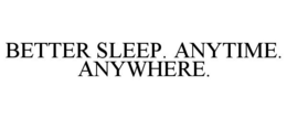BETTER SLEEP. ANYTIME. ANYWHERE.