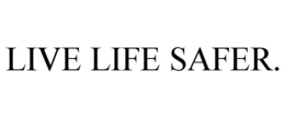 LIVE LIFE SAFER.
