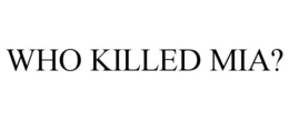 WHO KILLED MIA?