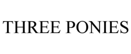 THREE PONIES