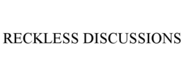 RECKLESS DISCUSSIONS