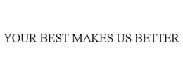 YOUR BEST MAKES US BETTER