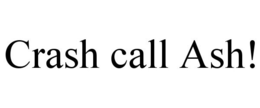 CRASH CALL ASH!